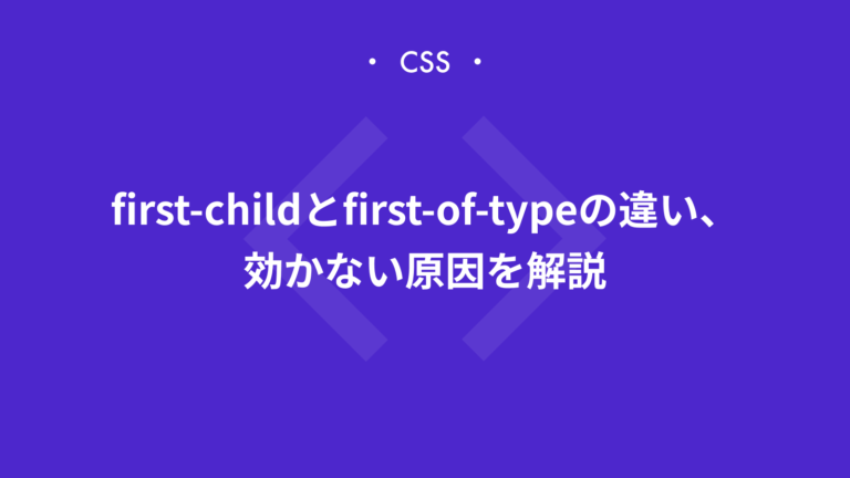 【CSS】first-child/last-childとfirst-of-type/last-of-typeの違い、効かない原因を解説